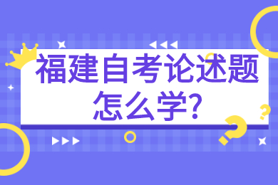 福建自考論述題怎么學