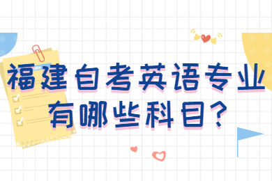 福建自考英語(yǔ)專業(yè)有哪些科目