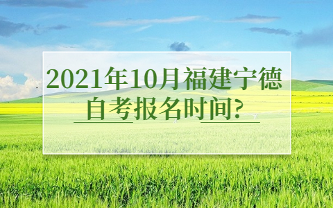 2021年10月福建寧德自考報(bào)名時間?