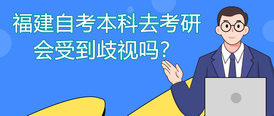 福建自考本科去考研會(huì)受到歧視嗎？