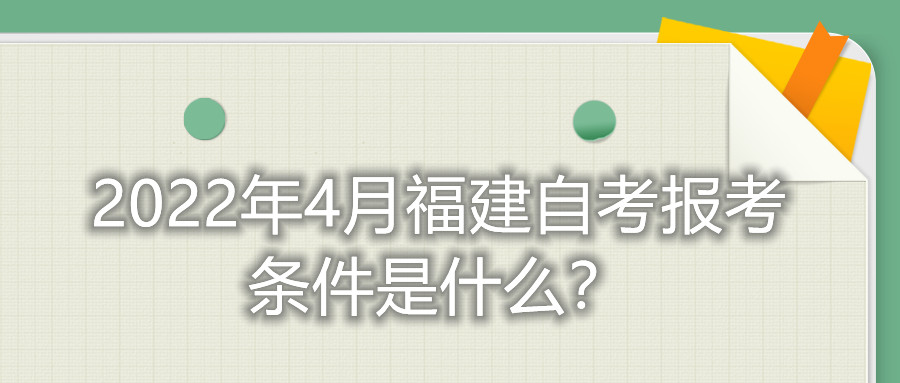 2022年4月福建自考報考條件是什么？