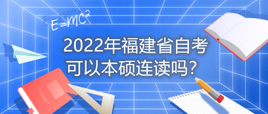 2022年福建省自考可以本碩連讀嗎？