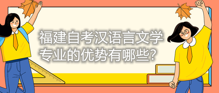 福建自考漢語言文學專業(yè)的優(yōu)勢有哪些？
