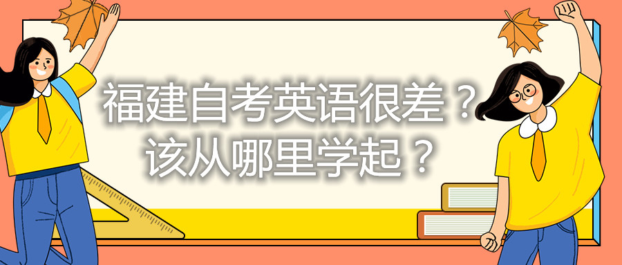 福建自考英語很差？該從哪里學(xué)起？