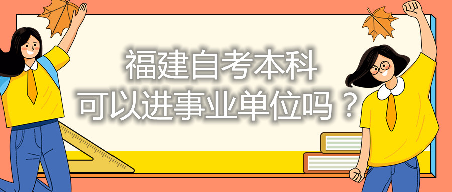 福建自考本科可以進事業(yè)單位嗎？